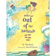Take Me Out of the Bathtub and Other Silly Dilly Songs by Katz, Alan; Catrow, David, 9780689829031