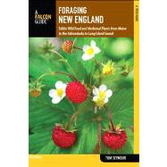 Foraging New England Edible Wild Food And Medicinal Plants From Maine To The Adirondacks To Long Island Sound by Seymour, Tom, 9780762779031