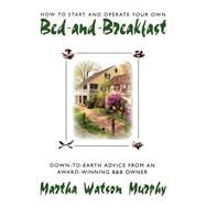 How to Start and Operate Your Own Bed-And-Breakfast/Down-To-Earth Advice from an Award-Winning B&Bo Wner by Murphy, Martha Watson; Seton, Amelia Rockwell, 9780805029031