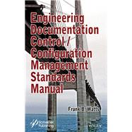 Engineering Documentation Control / Configuration Management Standards Manual by Watts, Frank B., 9781119479031