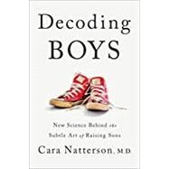 Decoding Boys New Science Behind the Subtle Art of Raising Sons by Natterson, Cara, 9781984819031