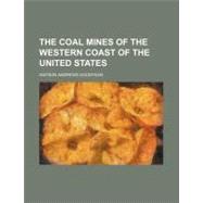 The Coal Mines of the Western Coast of the United States by Goodyear, Watson Andrews, 9780217889032