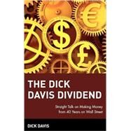 The Dick Davis Dividend Straight Talk on Making Money from 40 Years on Wall Street by Davis, Dick, 9780470099032
