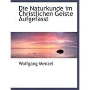 Die Naturkunde Im Christlichen Geiste Aufgefasst by Menzel, Wolfgang, 9780554489032