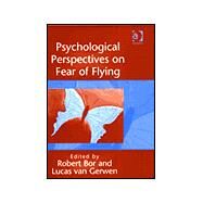 Psychological Perspectives on Fear of Flying by Gerwen,Lucas van;Bor,Robert, 9780754609032