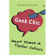 Geek Chic Smart Women in Popular Culture by Inness, Sherrie A., 9781403979032
