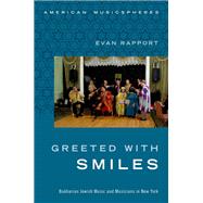 Greeted With Smiles Bukharian Jewish Music and Musicians in New York by Rapport, Evan, 9780199379033