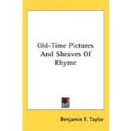 Old-Time Pictures And Sheaves Of Rhyme by Taylor, Benjamin F., 9780548469033