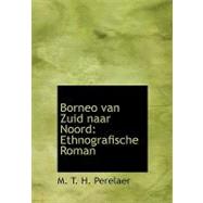 Borneo Van Zuid Naar Noord : Ethnografische Roman by T. H. Perelaer, M., 9780559049033