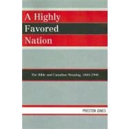 A Highly Favored Nation The Bible and Canadian Meaning, 1860-1900 by Jones, Preston, 9780761839033
