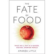The Fate of Food What We'll Eat in a Bigger, Hotter, Smarter World by LITTLE, AMANDA, 9780804189033