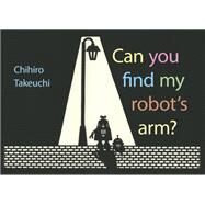 Can You Find My Robot's Arm? by Takeuchi, Chihiro, 9781101919033