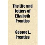 The Life and Letters of Elizabeth Prentiss by Prentiss, George L., 9781153709033