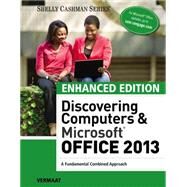 Enhanced Discovering Computers & Microsoft Office 2013 A Combined Fundamental Approach by Vermaat, Misty E., 9781305409033