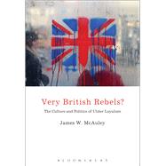 Very British Rebels? The Culture and Politics of Ulster Loyalism by McAuley, James White, 9781441109033