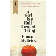 A Girl Is a Half-formed Thing by Mcbride, Eimear, 9781476789033