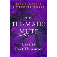The Ill-Made Mute by Cecilia Dart-Thornton, 9781504019033