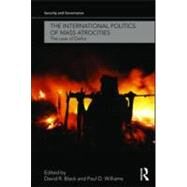 The International Politics of Mass Atrocities: The Case of Darfur by Black; David R., 9780415559034