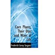 Corn Plants : Their Uses and Ways of Life by Sargent, Frederick Leroy, 9780554779034