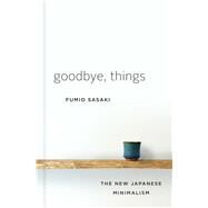 Goodbye, Things The New Japanese Minimalism by Sasaki, Fumio, 9780393609035