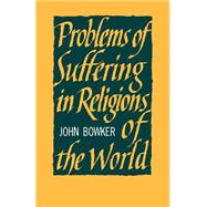 Problems of Suffering in Religions of the World by John Bowker, 9780521099035