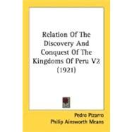 Relation of the Discovery and Conquest of the Kingdoms of Peru V2 by Pizarro, Pedro; Means, Philip Ainsworth, 9780548759035