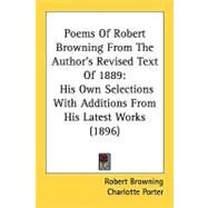 Poems of Robert Browning from the Author's Revised Text Of 1889 : His Own Selections with Additions from His Latest Works (1896) by Browning, Robert; Porter, Charlotte; Clarke, Helen A., 9780548829035