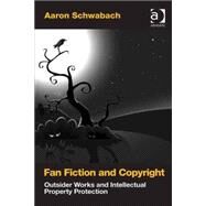 Fan Fiction and Copyright: Outsider Works and Intellectual Property Protection by Schwabach,Aaron, 9780754679035