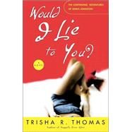 Would I Lie to You? A Novel by THOMAS, TRISHA R., 9781400049035