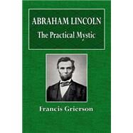 Abraham Lincoln the Practical Mystic by Grierson, Francis, 9781523289035