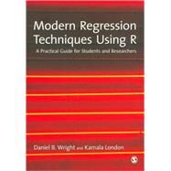 Modern Regression Techniques Using R : A Practical Guide for Students and Researchers by Daniel B Wright, 9781847879035