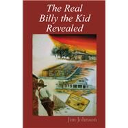 The Real Billy the Kid Revealed by Jim Johnson, 9781977259035