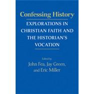 Confessing History by Fea, John; Green, Jay; Miller, Eric, 9780268029036