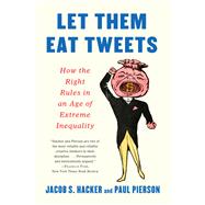 Let them Eat Tweets How the Right Rules in an Age of Extreme Inequality by Hacker, Jacob S.; Pierson, Paul, 9781631499036