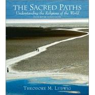 The Sacred Paths Understanding the Religions of the World by Ludwig, Theodore M., 9780131539037