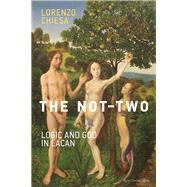 The Not-Two Logic and God in Lacan by Chiesa, Lorenzo, 9780262529037