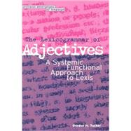 The Lexicogrammar of Adjectives A Systemic Functional Approach to Lexis by Tucker, Gordon, 9780304339037