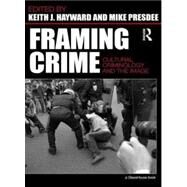Framing Crime: Cultural Criminology and the Image by Hayward; Keith, 9780415459037