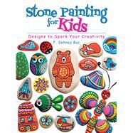 Stone Painting for Kids Designs to Spark Your Creativity by Bac, F. Sehnaz, 9780486819037