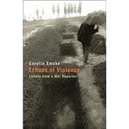 Echoes of Violence : Letters from a War Reporter by Emcke, Carolin, 9780691129037