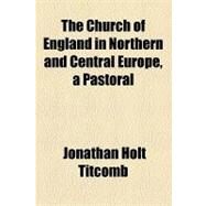 The Church of England in Northern and Central Europe, a Pastoral by Titcomb, Jonathan Holt, 9781154519037
