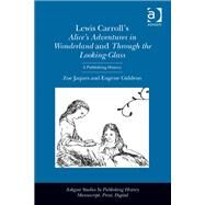 Lewis Carroll's Alice's Adventures in Wonderland and Through the Looking-Glass: A Publishing History by Jaques,Zoe, 9781409419037