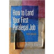 How to Land Your First Paralegal Job : An Insider's Guide to the Fastest-Growing Profession of the New Millennium by Wagner, 9780132069038