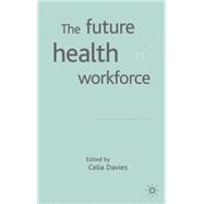 The Future Health Workforce by Davies, Celia, 9781403919038