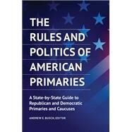 The Rules and Politics of American Primaries by Busch, Andrew E., 9781440859038