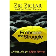 Embrace the Struggle Living Life on Life's Terms by Ziglar, Zig; Norman, Julie Ziglar, 9781476739038