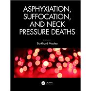 Asphyxiation, Suffocation, and Neck Pressure Deaths by Burkhard Madea, 9781498759038