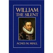 William the Silent by Miall, Agnes M.; James, Gilbert, 9781502469038