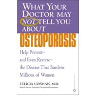 What Your Doctor May Not Tell You About(TM): Osteoporosis Help Prevent--and Even Reverse--the Disease That Burdens Millions of Women by Cosman, Felicia, 9780446679039