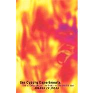 The Cyborg Experiments The Extensions of the Body in the Media Age by Zylinska, Joanna, 9780826459039